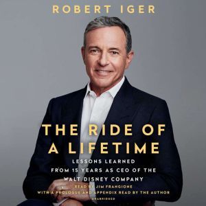 The Ride of a Lifetime: Lessons Learned from 15 Years as CEO of the Walt Disney Company, Robert Iger