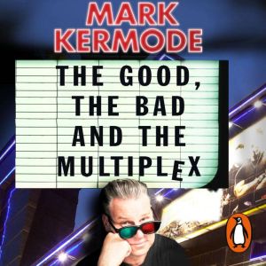 The Good, The Bad and The Multiplex, Mark Kermode