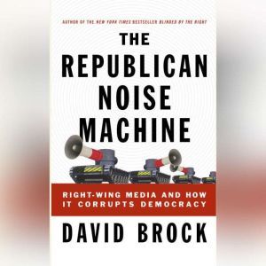 The Republican Noise Machine, David Brock