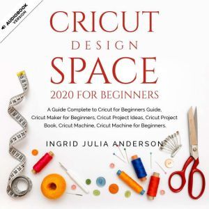 Cricut Design Space 2020 For Beginner..., Ingrid Julia Anderson