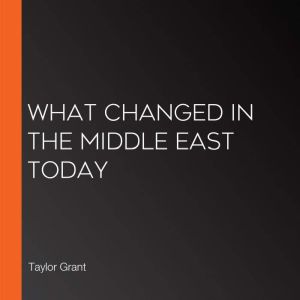 What Changed in the Middle East Today..., Taylor Grant