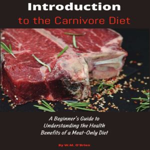 Introduction to the Carnivore Diet, W M OBrien