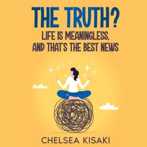 The Truth? Life Is Meaningless, and T..., CHELSEA KISAKI