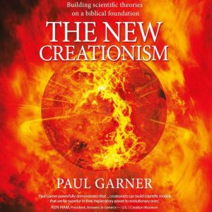 The New Creationism: Building Scientific Theory on a Biblical Foundation