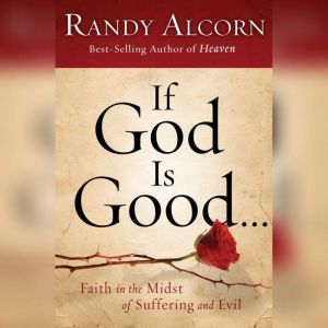 If God Is Good: Faith in the Midst of Suffering and Evil, Randy Alcorn