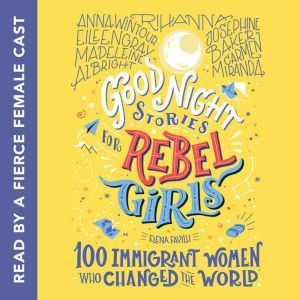 Good Night Stories for Rebel Girls: 100 Immigrant Women Who Changed the World, Elena Favilli