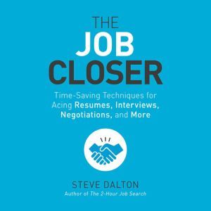 The Job Closer: Time-Saving Techniques for Acing Resumes, Interviews, Negotiations, and More, Steve Dalton