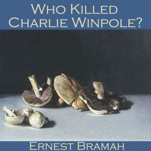 Who killed Charlie Winpole?, Ernest Bramah