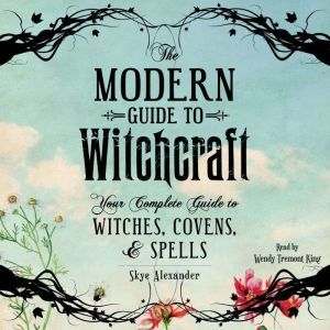The Modern Guide to Witchcraft: Your Complete Guide to Witches, Covens, and Spells, Skye Alexander