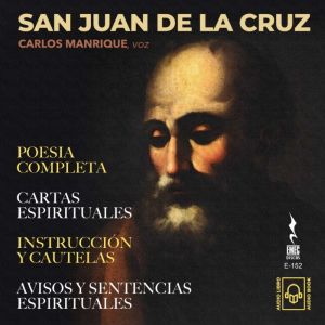 San Juan de la Cruz: Poesa completa, Cartas  espirituales, Instruccin  y cautelas, Avisos y sentencias espirituales