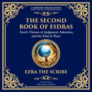 The Second Book of Esdras: The Timeless Revelation of Vision, Wisdom, and Prophecy