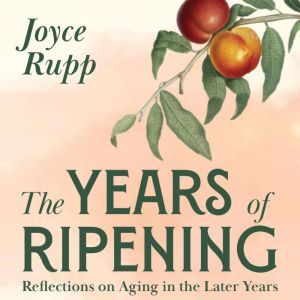 The Years of Ripening, Joyce Rupp