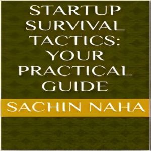 Startup Survival Tactics  Your Practi..., Sachin Naha
