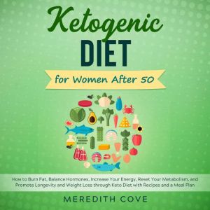 Ketogenic Diet for Women After 50: How to Burn Fat, Balance Hormones, Increase Your Energy, Reset Your Metabolism, and Promote