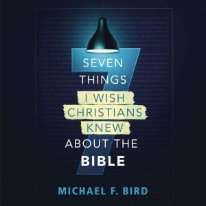 Seven Things I Wish Christians Knew a..., Michael F. Bird
