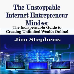 The Unstoppable Internet Entrepreneur..., Jim Stephens