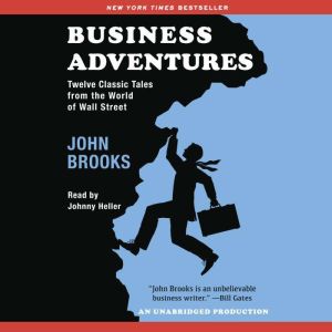 Business Adventures Twelve Classic Tales from the World of Wall Street, John Brooks