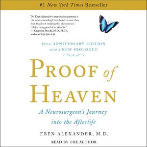 Proof of Heaven A Neurosurgeon's Near-Death Experience and Journey into the Afterlife, Eben Alexander
