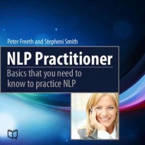 NLP Practitioner. Basics That You Need to Know to Practice NLP , Peter Freeth