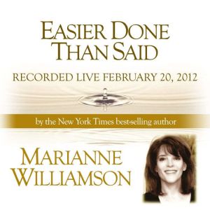 Easier Done Than Said with Marianne W..., Marianne Williamson