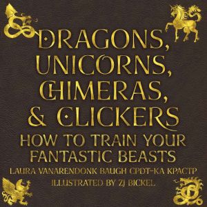 Dragons, Unicorns, Chimeras, and Clic..., Laura VanArendonk Baugh