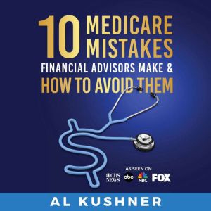 10 Medicare Mistakes Financial Adviso..., Al Kushner