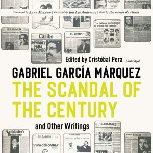 The Scandal of the Century, and Other..., Gabriel Garcia Marquez