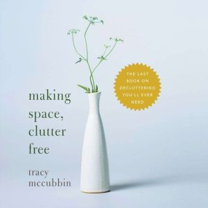 Making Space, Clutter Free, Tracy McCubbin