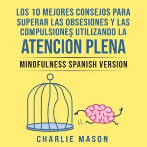 Los 10 Mejores Consejos Para Superar Las Obsesiones y Las Compulsiones Utilizando La Atencion Plena - Mindfulness Spanish Vers
