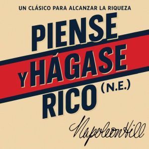 Piense y hagase rico N.E. Un clasi..., Napoleon Hill