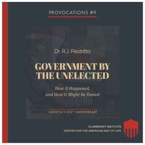 Government by the Unelected: How It Happened, and How It Might Be Tamed