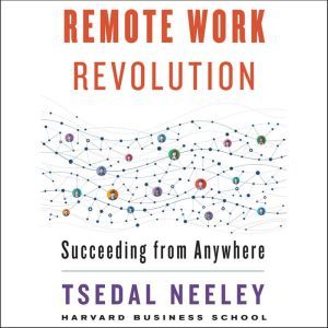 Remote Work Revolution Succeeding from Anywhere, Tsedal Neeley