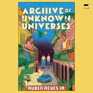 Archive of Unknown Universes: A Novel