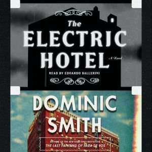 The Electric Hotel: A Novel, Dominic Smith