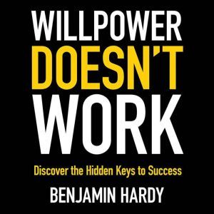 Willpower Doesnt Work, Benjamin Hardy