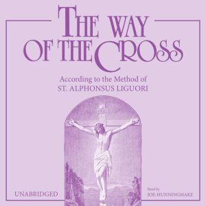 Way of the Cross, The According to t..., St. Alphonsus Liguori