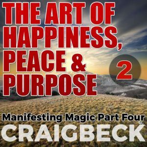 The Art of Happiness, Peace Purpose..., Craig Beck