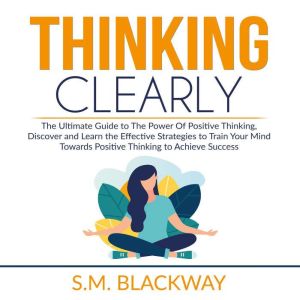 Thinking Clearly The Ultimate Guide ..., S.M. Blackway