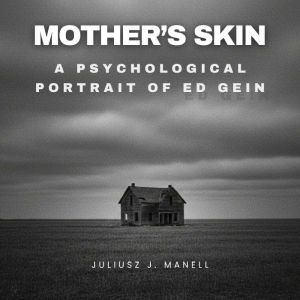 Mother's Skin: A Psychological Portrait of Ed Gein