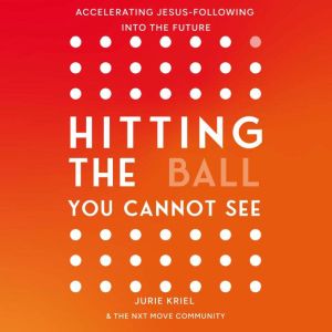 Hitting the Ball You Cannot See: Accelerating Jesus-Following into the Future
