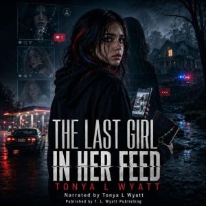 The Last Girl in Her Feed, Tonya L Wyatt