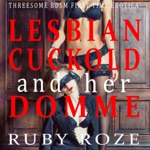 Lesbian Cuckold and her Domme, Ruby Roze