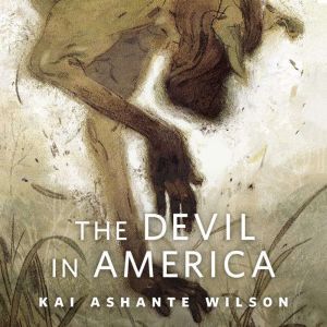 The Devil in America: A Tor.Com Original, Kai Ashante Wilson