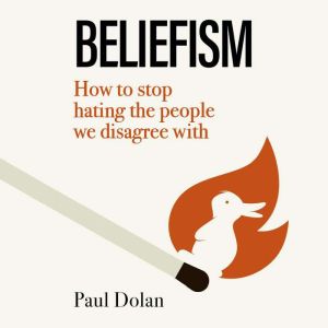 Beliefism: How to stop hating the people we disagree with