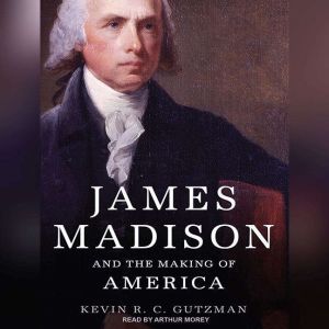 James Madison and the Making of Ameri..., Kevin R. C. Gutzman