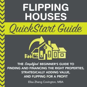 Flipping Houses QuickStart Guide, Elisa Zheng Covington