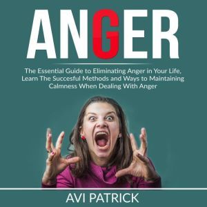 Anger The Essential Guide to Elimina..., Avi Patrick