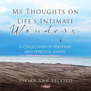My Thoughts on Lifes Intimate Wonder..., Vivian Ann Velasco