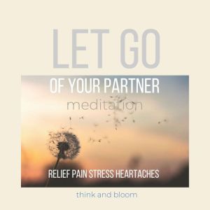 Let go of Your partner Meditation  r..., Think and Bloom