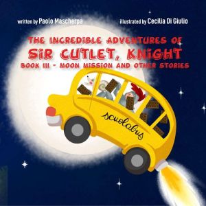 The Incredible Adventures of Sir Cutlet, Knight Book III: Moon Mission and Other Stories